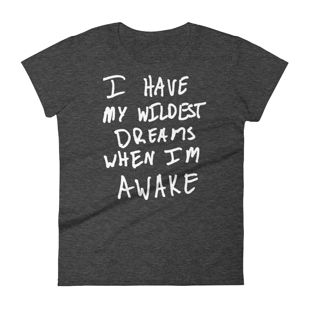 I Have My Wildest Dreams When I'm Awake - Women's short sleeve t-shirt