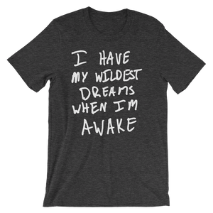 I Have My Wildest Dreams When I'm Awake - Short-Sleeve Unisex T-Shirt