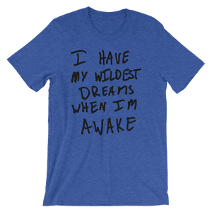 I Have My Wildest Dreams When I'm Awake - Short-Sleeve Unisex T-Shirt