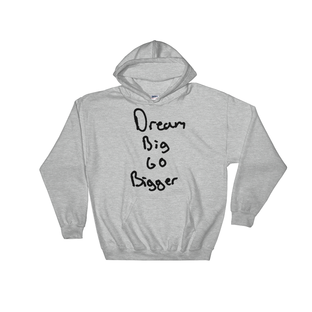 Dream Big Go Bigger - Hooded Sweatshirt